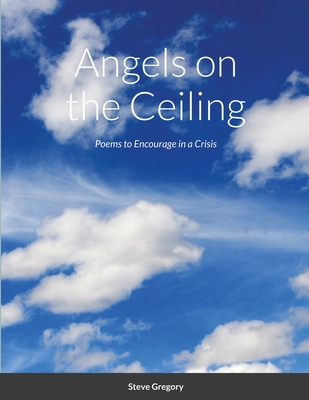 Angels on the Ceiling: Poems to Encourage in a Crisis - Gregory, Stephen