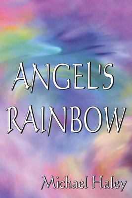 Angel's Rainbow - Haley, Michael, Ed.D.