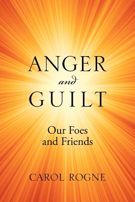 Anger and Guilt: Our Foes and Friends - Rogne, Carol
