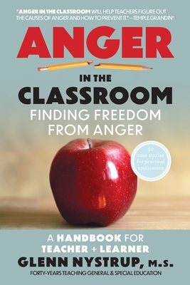 Anger in the Classroom: Finding Freedom from Anger: A Handbook for Teacher and Learner - Nystrup M S, Glenn