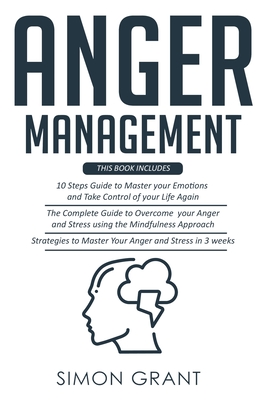 Anger Management: 3 Books in 1 - Guide to Master Your Emotions + Overcome Your Anger using the Mindfulness Approach +Strategies to Master Your Anger in 3 Weeks - Grant, Simon