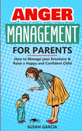 Anger Management For parents: How to Manage your Emotions and Raise a Happy and Confident Child