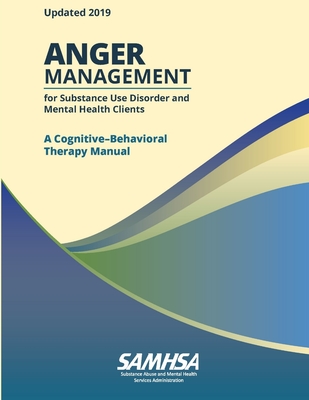 Anger Management for Substance Use Disorder and Mental Health Clients: A Cognitive-Behavioral Therapy Manual (Updated 2019) - Department of Health and Human Services