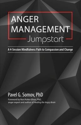 Anger Management Jumpstart: A 4-Session Mindfulness Path to Compassion and Change - Somov, Pavel, and Potter-Efron, Ron (Foreword by)