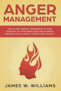 Anger Management: The 21-Day Mental Makeover to Take Control of Your Emotions and Achieve Freedom from Anger, Stress, and Anxiety