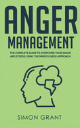 Anger Management: The Complete Guide to Overcome Your Anger and Stress Using the Mindfulness Approach