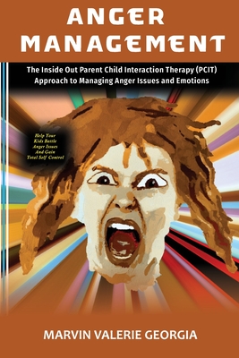 Anger Management: The Inside Out Parent Child Interaction Therapy (PCIT) Approach to Managing Anger Issues and Emotions - Georgia, Marvin Valerie