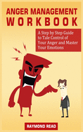 Anger Management Workbook: A Step by Step Guide to Tale Control of Your Anger and Master Your Emotions