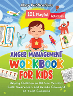 Anger Management Workbook for Kids: 101 Playful Activities Helping Children to Diffuse Tension, Build Awareness, and Retake Command of Their Emotions