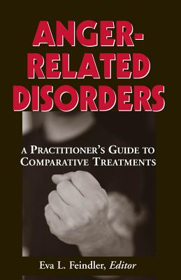 Anger-Related Disorders: A Practitioner's Guide to Comparative Treatments - Feindler, Eva L, PhD (Editor)