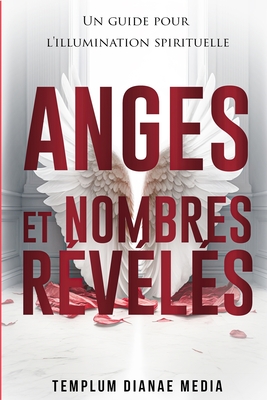 Anges et Nombres R?v?l?s: Un guide pour l'illumination spirituelle - Media, Templum Dianae