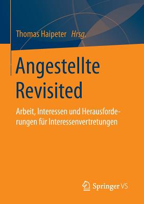 Angestellte Revisited: Arbeit, Interessen Und Herausforderungen Fur Interessenvertretungen - Haipeter, Thomas (Editor)