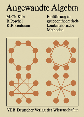 Angewandte Algebra Fur Mathematiker Und Informatiker: Einfuhrung in Gruppentheoretisch-Kombinatorische Methoden - Klin, Mikhail, and Pschel, Reinhard, and Rosenbaum, Kurt