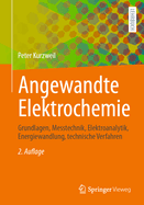 Angewandte Elektrochemie: Grundlagen, Messtechnik, Elektroanalytik, Energiewandlung, technische Verfahren
