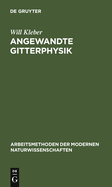 Angewandte Gitterphysik: Behandlung Der Eigenschaften Kristallisierter Korper Vom Standpunkte Der Gittertheorie