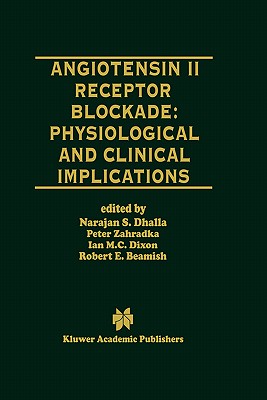 Angiotensin II Receptor Blockade Physiological and Clinical Implications - Dhalla, Naranjan S (Editor), and Zahradka, Peter (Editor), and Dixon, Ian M C (Editor)