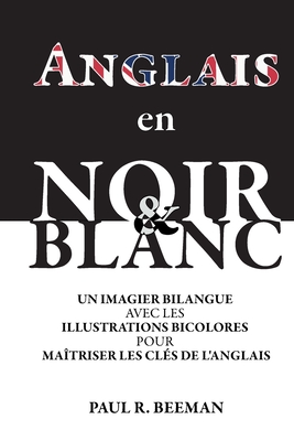 Anglais en Noir et Blanc: Un Imagier avec Illustrations Bicolores pour Ma?triser les Cl?s de l'Anglais. - Beeman, Paul R