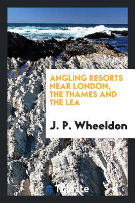 Angling Resorts Near London, the Thames and the Lea - Wheeldon, J P