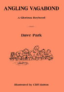 Angling Vagabond: A Glorious Boyhood - Park, Dave, Dr.