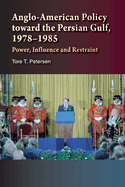 Anglo-American Policy Toward the Persian Gulf, 1978-1985: Power, Influence and Restraint