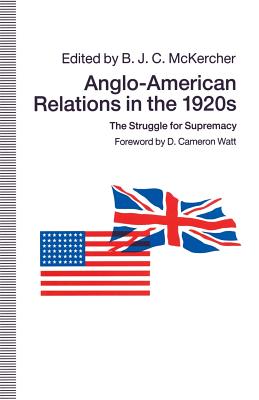 Anglo-American Relations in the 1920s: The Struggle for Supremacy - McKercher, B J C