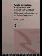 Anglo-American Relations in the Twentieth Century: The Policy and Diplomacy of Friendly Superpowers