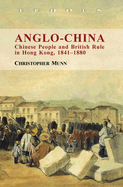 Anglo-China: Chinese People and British Rule in Hong Kong, 1841-1880