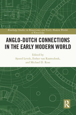 Anglo-Dutch Connections in the Early Modern World - Levelt, Sjoerd (Editor), and Van Raamsdonk, Esther (Editor), and Rose, Michael D (Editor)
