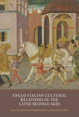 Anglo-Italian Cultural Relations in the Later Middle Ages - Campopiano, Michele (Contributions by), and Fulton, Helen (Contributions by), and Lambert, Bart (Contributions by)