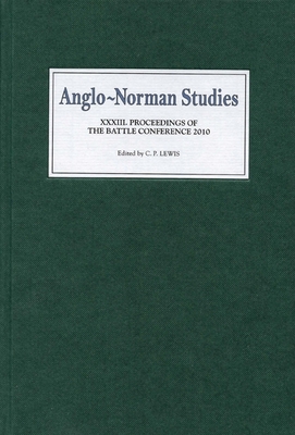 Anglo-Norman Studies XXXIII: Proceedings of the Battle Conference 2010 - Lewis, C P (Editor), and Alexander, Alison (Contributions by), and Duggan, Anne J (Contributions by)