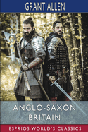 Anglo-Saxon Britain (Esprios Classics)