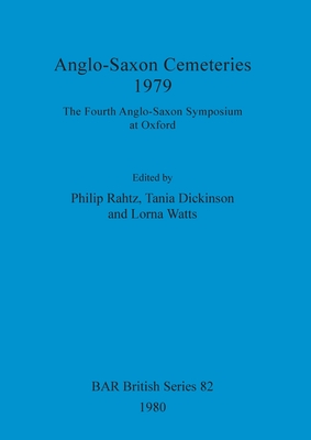 Anglo-Saxon Cemeteries 1979: The Fourth Anglo-Saxon Symposium at Oxford - Rahtz, Philip (Editor), and Dickinson, Tania (Editor), and Watts, Lorna (Editor)