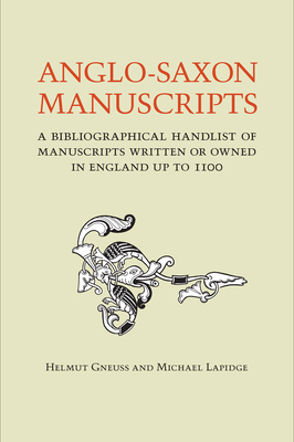 Anglo-Saxon Manuscripts: A Bibliographical Handlist of Manuscripts and Manuscript Fragments Written or Owned in England up to 1100 - Gneuss, Helmut, and Lapidge, Michael