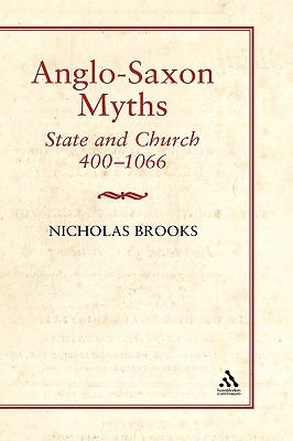 Anglo-Saxon Myths: State and Church, 400-1066 - Brooks, Nicholas