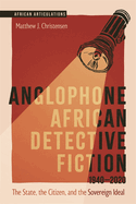 Anglophone African Detective Fiction 1940-2020: The State, the Citizen, and the Sovereign Ideal