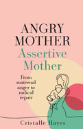 Angry Mother Assertive Mother: From maternal anger to radical repair