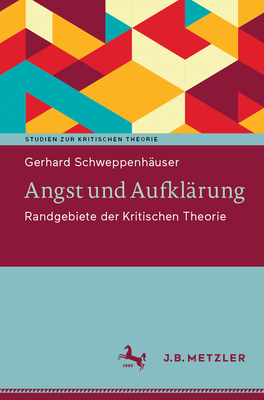 Angst und Aufkl?rung: Randgebiete der Kritischen Theorie - Schweppenh?user, Gerhard