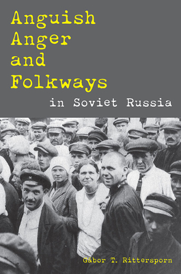 Anguish, Anger, and Folkways in Soviet Russia - Rittersporn, Gabor