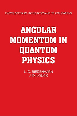 Angular Momentum in Quantum Physics: Theory and Application - Biedenharn, L. C., and Louck, James D., and Carruthers, Peter A. (Foreword by)