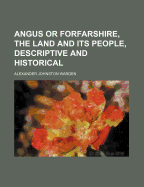 Angus or Forfarshire, the Land and Its People, Descriptive and Historical