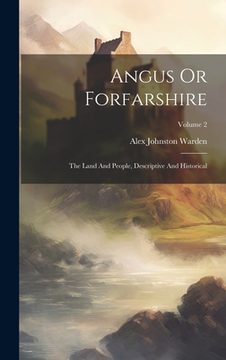 Angus Or Forfarshire: The Land And People, Descriptive And Historical; Volume 2 - Warden, Alex Johnston