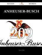 Anheuser-Busch 209 Success Secrets - 209 Most Asked Questions on Anheuser-Busch - What You Need to Know