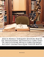 Anicii Manlii Torquati Severini Boetii de Institutione Arithmetica Libri Duo, de Institutione Musica Libri Quinque: Accedit Geometria Quae Fertur Boetii (Classic Reprint)