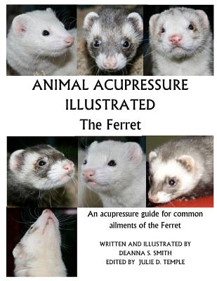 Animal Acupressure Illustrated The Ferret - Smith, Deanna S, and Temple, Julie D (Editor)