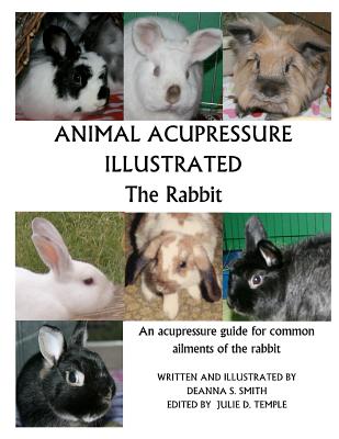 Animal Acupressure Illustrated The Rabbit - Smith, Deanna S, and Temple, Julie D (Editor)