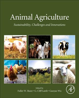 Animal Agriculture: Sustainability, Challenges and Innovations - Bazer, Fuller W. (Editor), and Lamb, G. Cliff (Editor), and Wu, Guoyao (Editor)