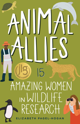 Animal Allies: 15 Amazing Women in Wildlife Research - Pagel-Hogan, Elizabeth