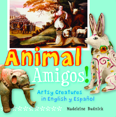 Animal Amigos!: Artsy Creatures in English y Espaol - Budnick, Madeleine, and San Antonio Museum of Art (Cover design by)