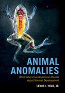 Animal Anomalies: What Abnormal Anatomies Reveal about Normal Development
