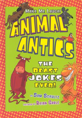 Animal Antics: The Beast Jokes Ever! - Schultz, Sam